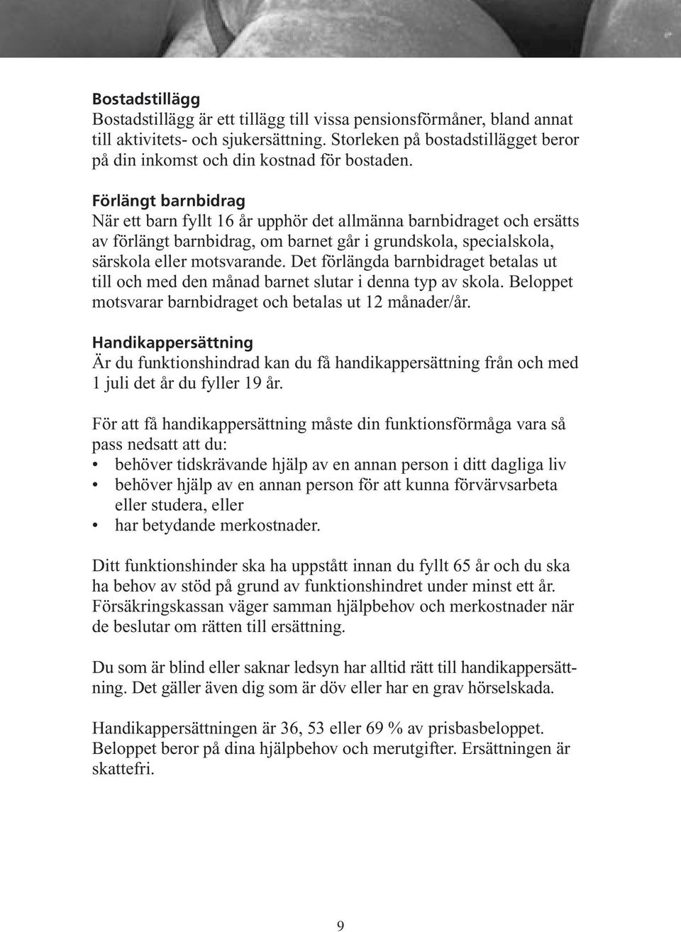 Förlängt barnbidrag När ett barn fyllt 16 år upphör det allmänna barnbidraget och ersätts av förlängt barnbidrag, om barnet går i grundskola, specialskola, särskola eller motsvarande.