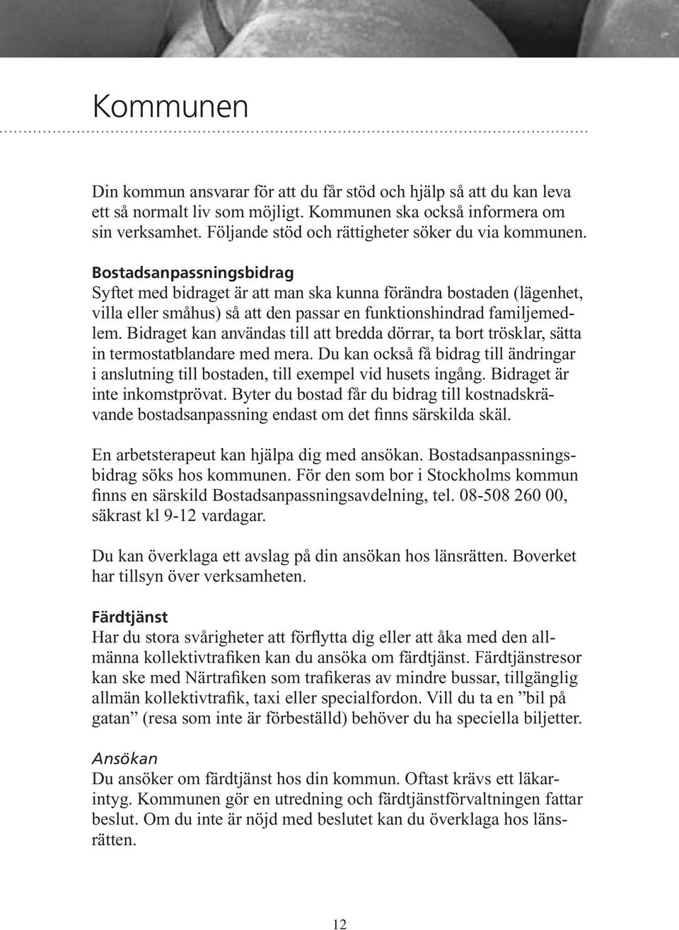 Bostadsanpassningsbidrag Syftet med bidraget är att man ska kunna förändra bostaden (lägenhet, villa eller småhus) så att den passar en funktionshindrad familjemedlem.