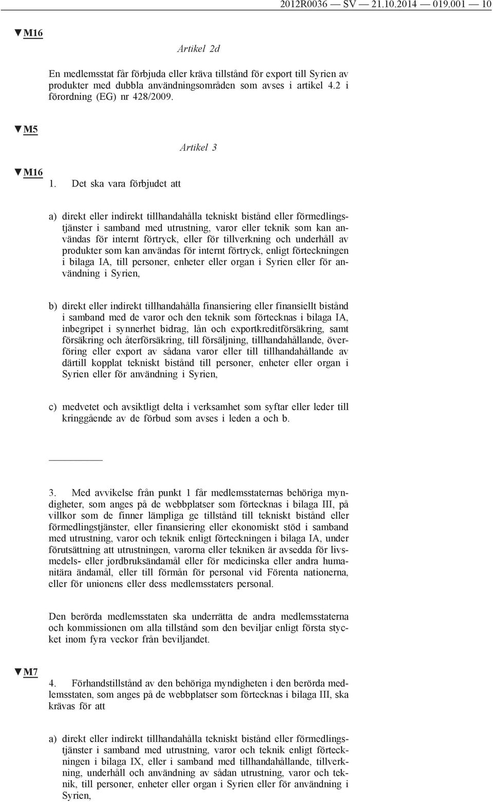 Det ska vara förbjudet att Artikel 3 a) direkt eller indirekt tillhandahålla tekniskt bistånd eller förmedlingstjänster i samband med utrustning, varor eller teknik som kan användas för internt