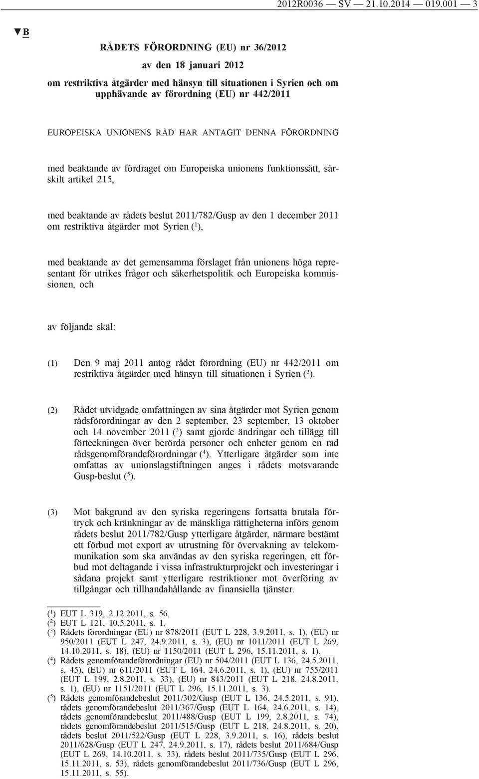 HAR ANTAGIT DENNA FÖRORDNING med beaktande av fördraget om Europeiska unionens funktionssätt, särskilt artikel 215, med beaktande av rådets beslut 2011/782/Gusp av den 1 december 2011 om restriktiva