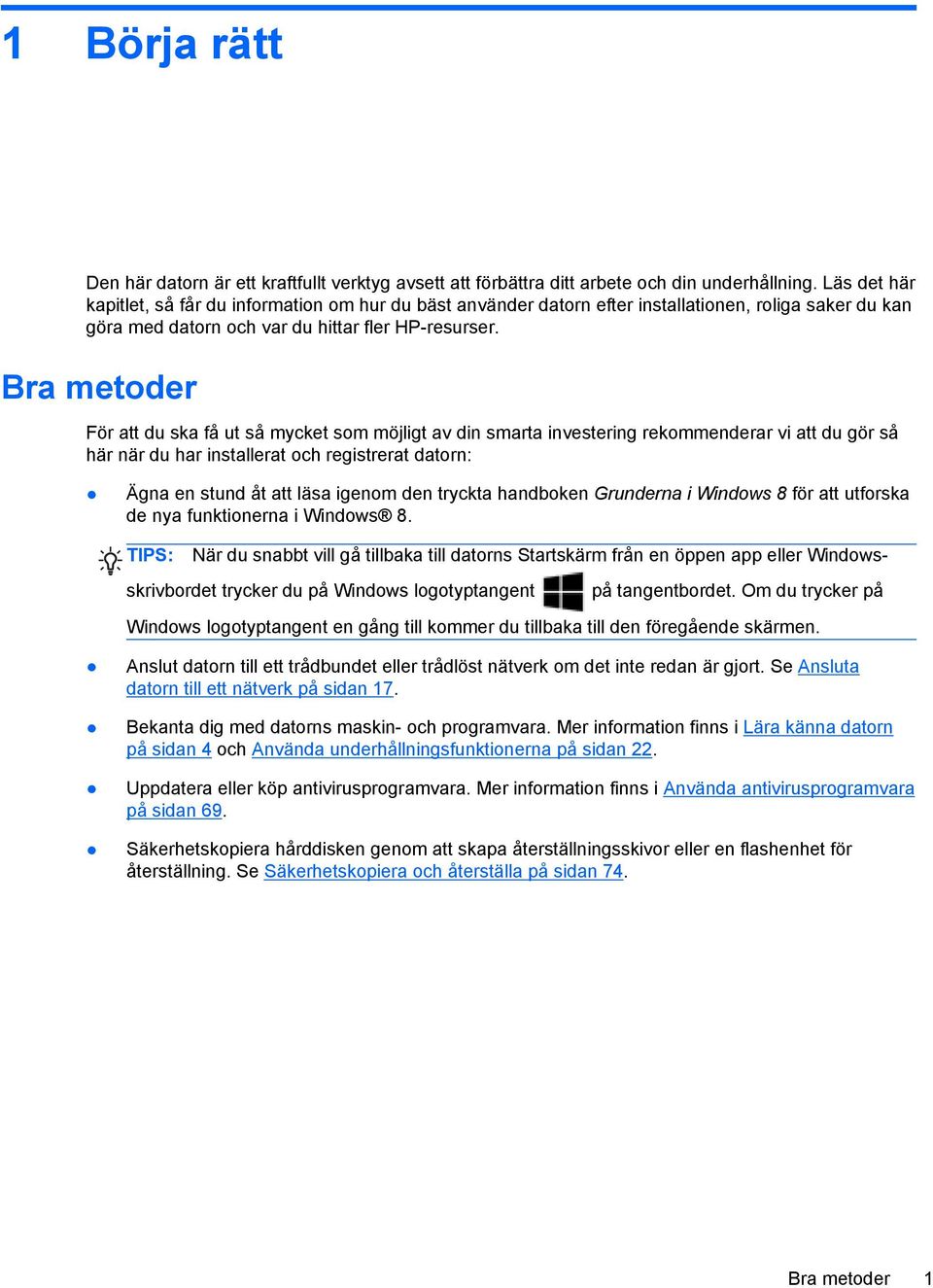 Bra metoder För att du ska få ut så mycket som möjligt av din smarta investering rekommenderar vi att du gör så här när du har installerat och registrerat datorn: Ägna en stund åt att läsa igenom den