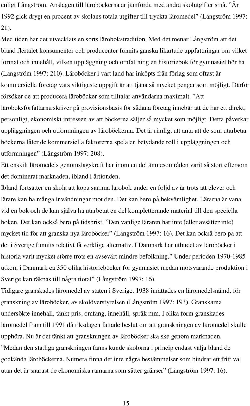 Med det menar Långström att det bland flertalet konsumenter och producenter funnits ganska likartade uppfattningar om vilket format och innehåll, vilken uppläggning och omfattning en historiebok för