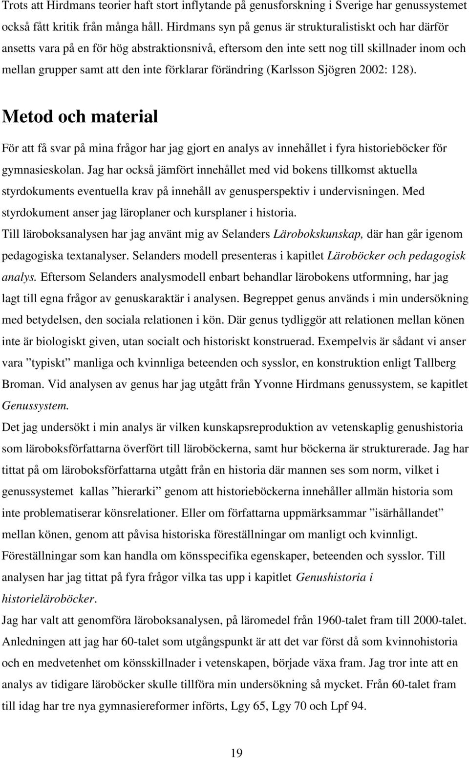 förändring (Karlsson Sjögren 2002: 128). Metod och material För att få svar på mina frågor har jag gjort en analys av innehållet i fyra historieböcker för gymnasieskolan.