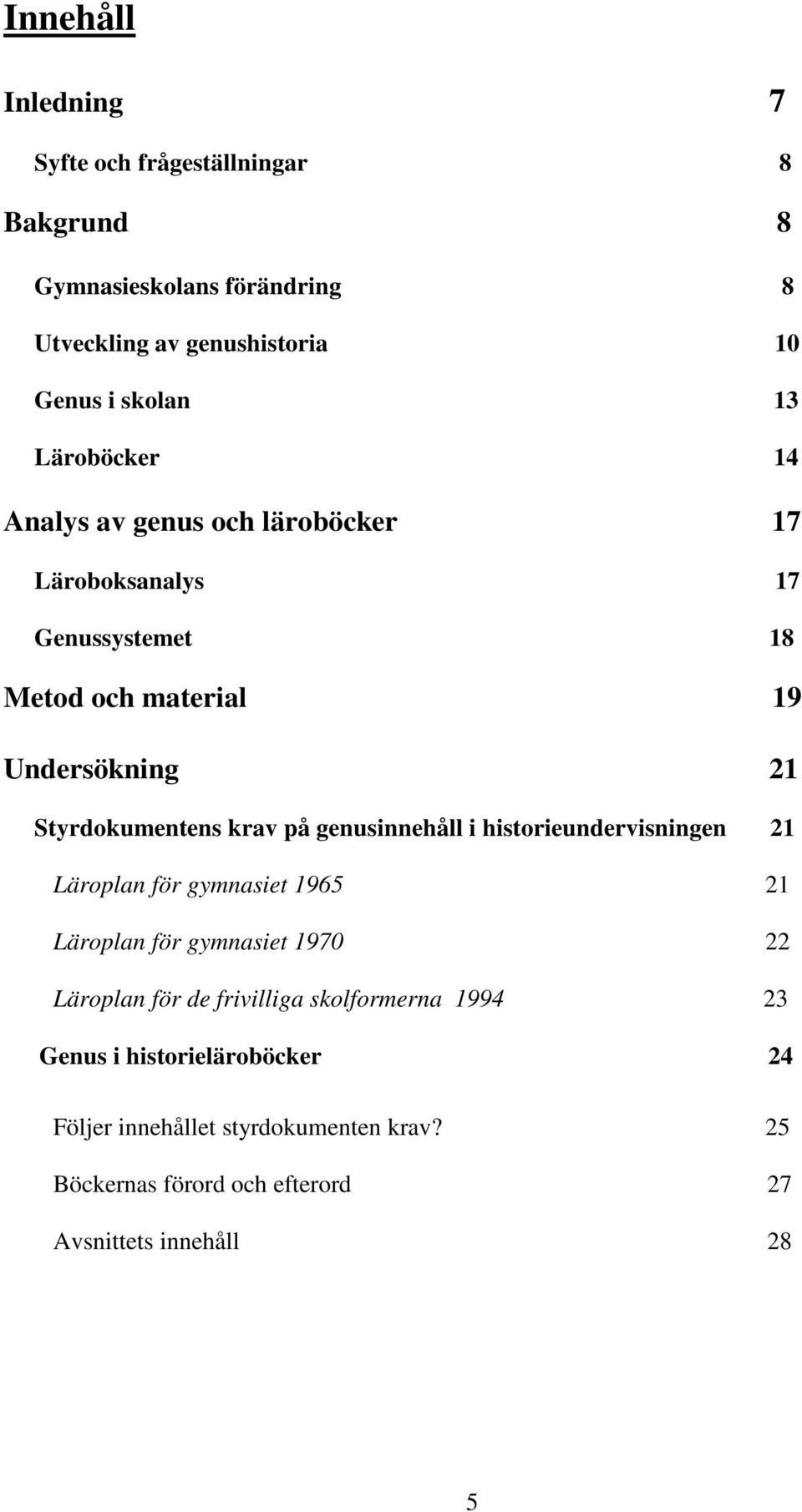 på genusinnehåll i historieundervisningen 21 Läroplan för gymnasiet 1965 21 Läroplan för gymnasiet 1970 22 Läroplan för de frivilliga