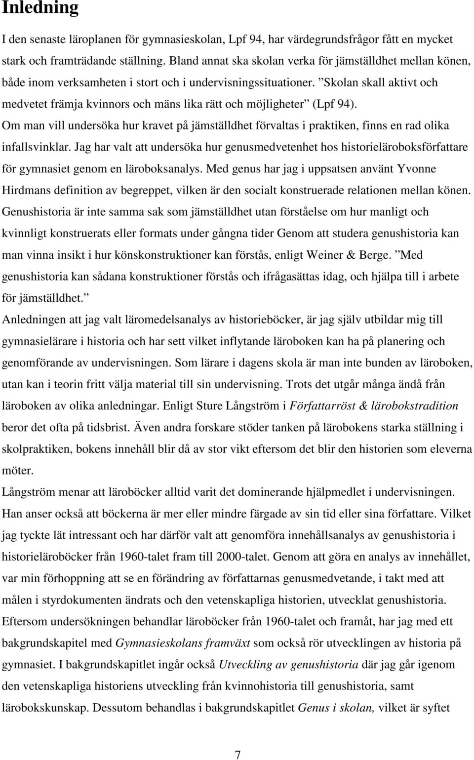 Skolan skall aktivt och medvetet främja kvinnors och mäns lika rätt och möjligheter (Lpf 94). Om man vill undersöka hur kravet på jämställdhet förvaltas i praktiken, finns en rad olika infallsvinklar.