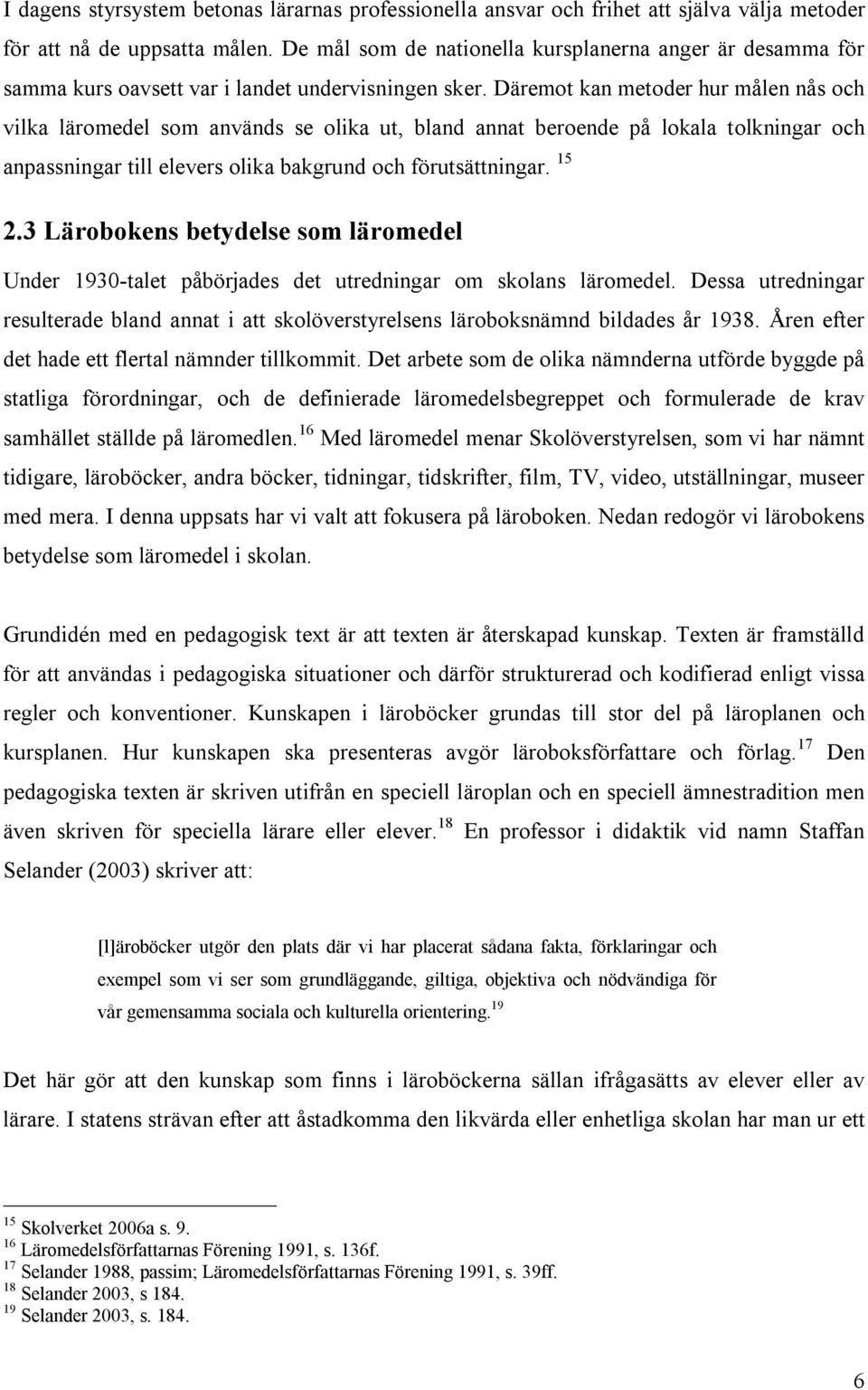 Däremot kan metoder hur målen nås och vilka läromedel som används se olika ut, bland annat beroende på lokala tolkningar och anpassningar till elevers olika bakgrund och förutsättningar. 15 2.