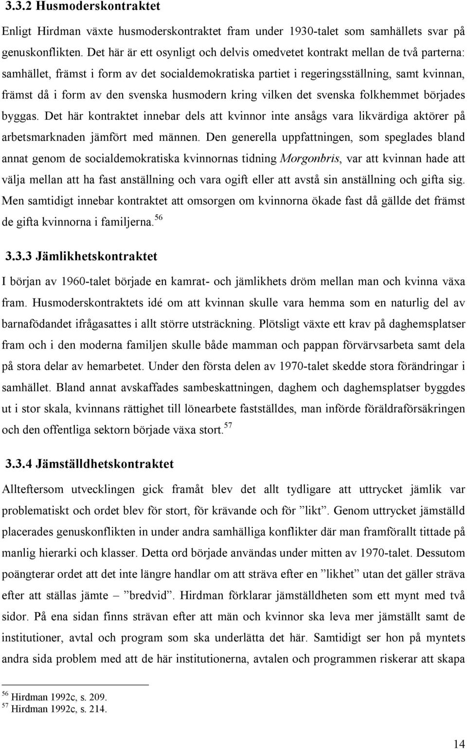 svenska husmodern kring vilken det svenska folkhemmet börjades byggas. Det här kontraktet innebar dels att kvinnor inte ansågs vara likvärdiga aktörer på arbetsmarknaden jämfört med männen.