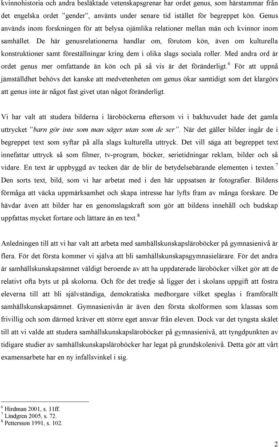 De här genusrelationerna handlar om, förutom kön, även om kulturella konstruktioner samt föreställningar kring dem i olika slags sociala roller.