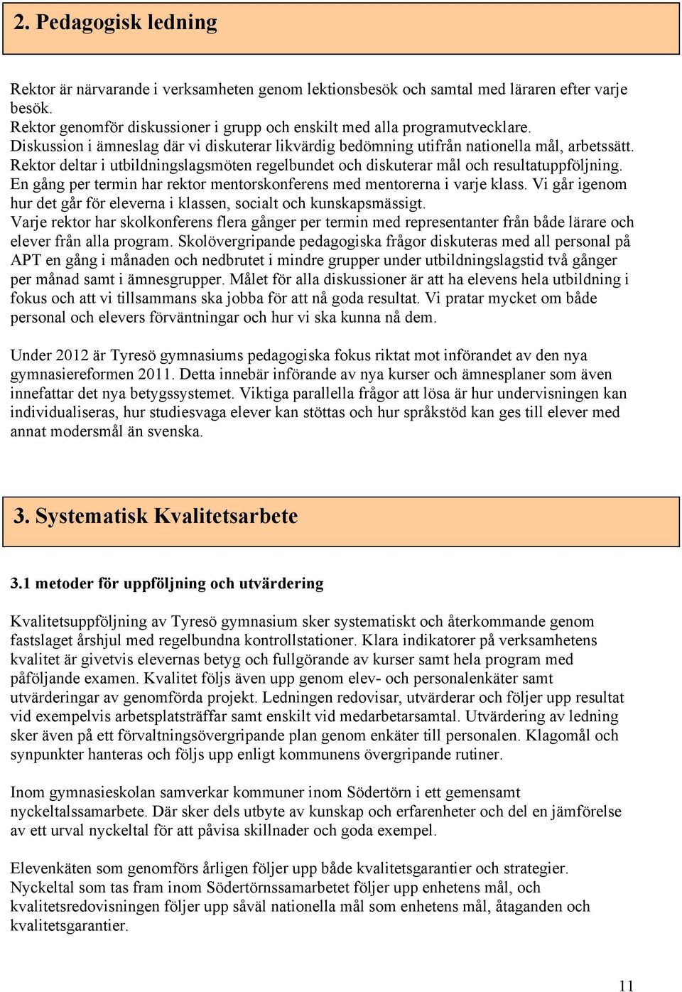 En gång per termin har rektor mentorskonferens med mentorerna i varje klass. Vi går igenom hur det går för eleverna i klassen, socialt och kunskapsmässigt.