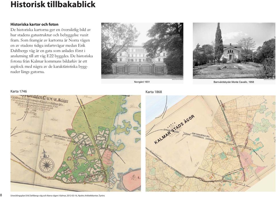 till att väg E22 byggdes. De historiska fotona från Kalmar kommuns bildarkiv är ett axplock med några av de karaktäristiska byggnader längs gatorna.