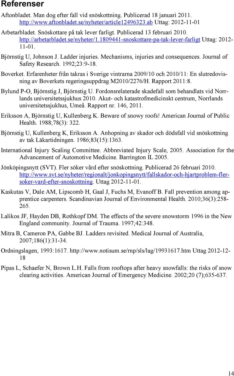 Mechanisms, injuries and consequences. Journal of Safety Research. 1992;23:9-18. Boverket.