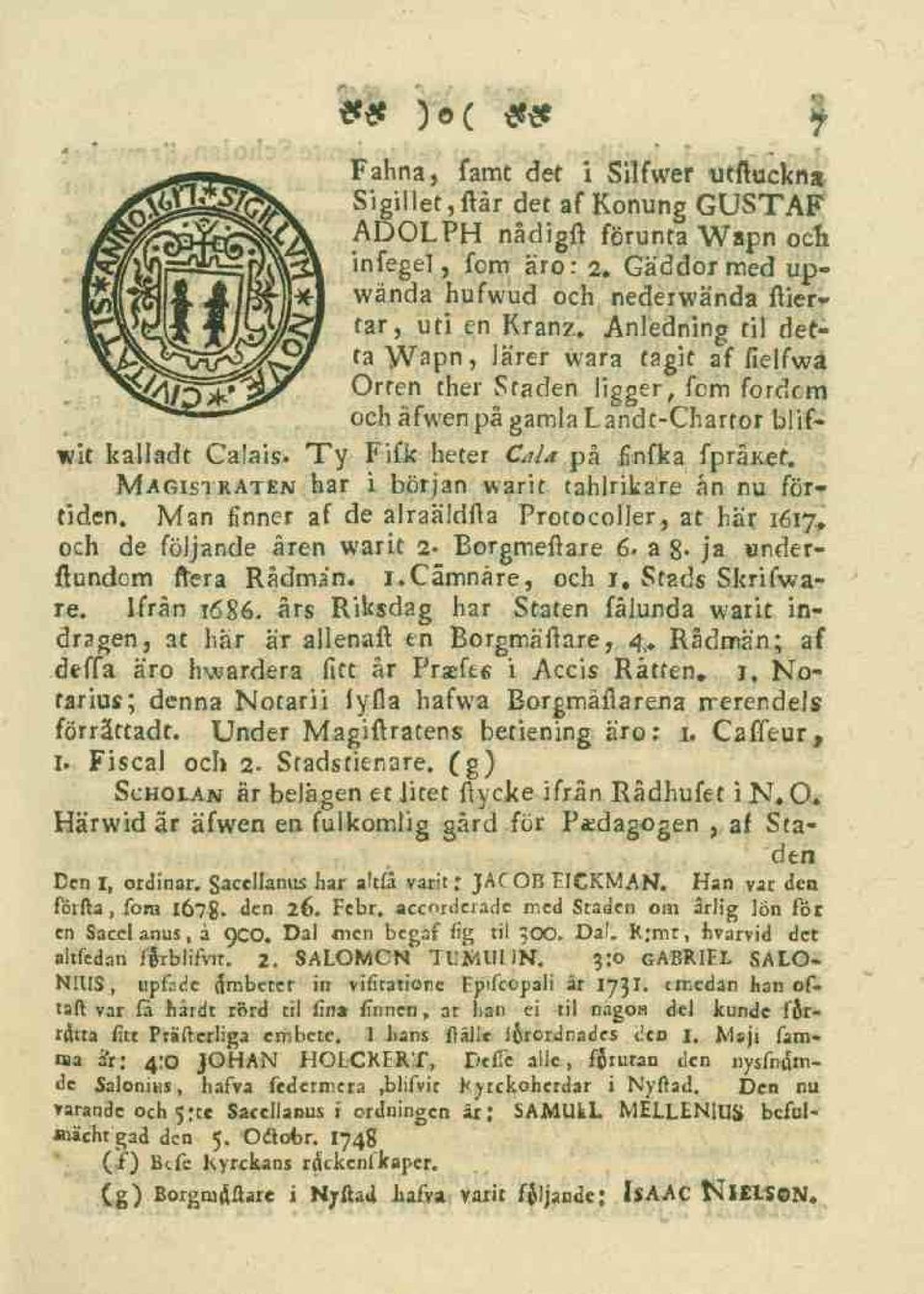 Magistraten har i början warit tahlrikare ån nu förtiden. Man finner af de alraäldfta Protocoller, at här 1617* och de följande åren warit 2- Borgmeftare 6. a8- ja wnderftundom frera Rådman. i.cämnåre, och i* Stads Skrifware.