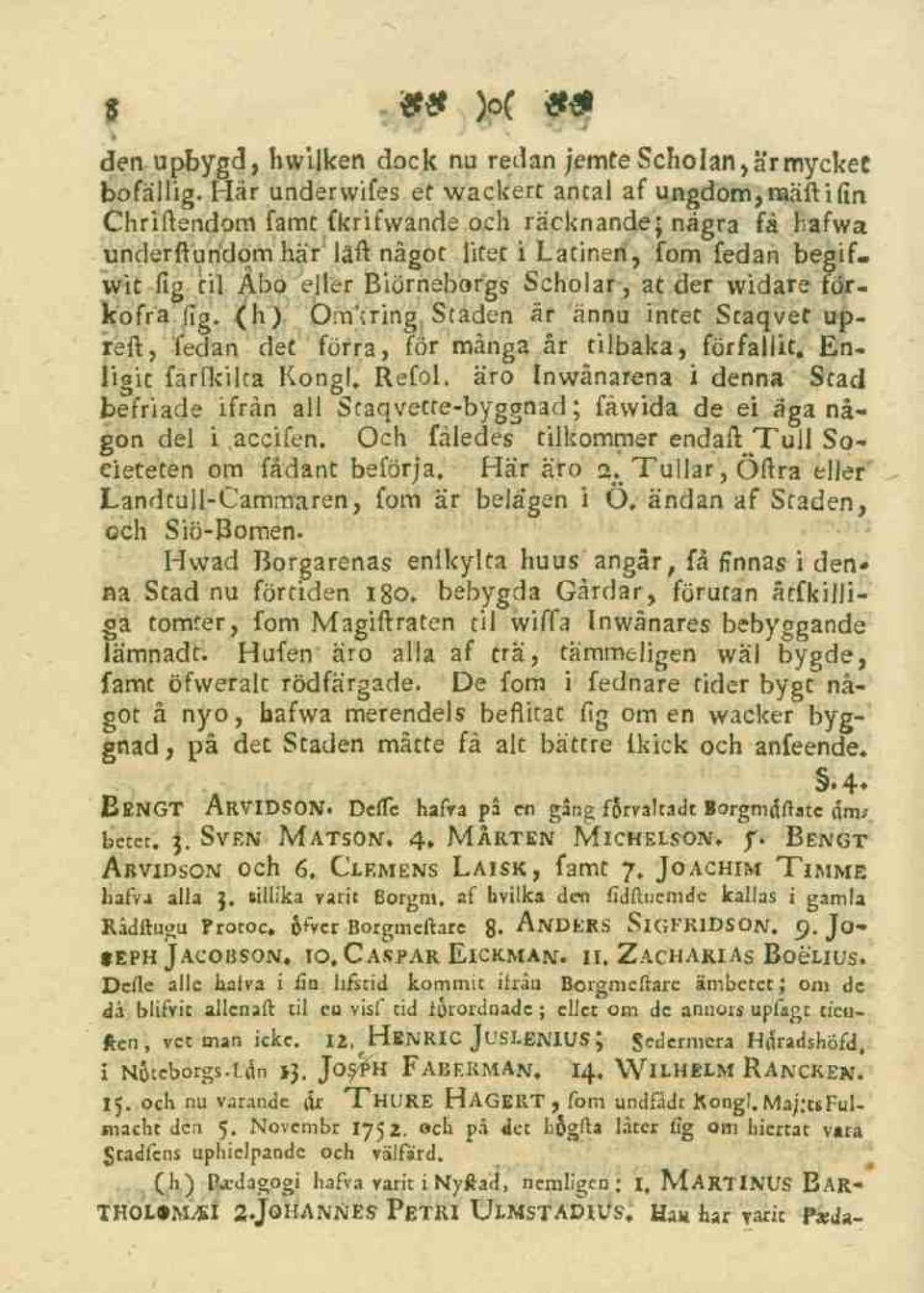 Biörneborgs Scholar, at der widare förkofra fig. (h) Omkring Staden är ännu intet Staqvet upreft, fedan det förra, för många år tilbaka, förfallit, Enligit färfkilta Kongl.