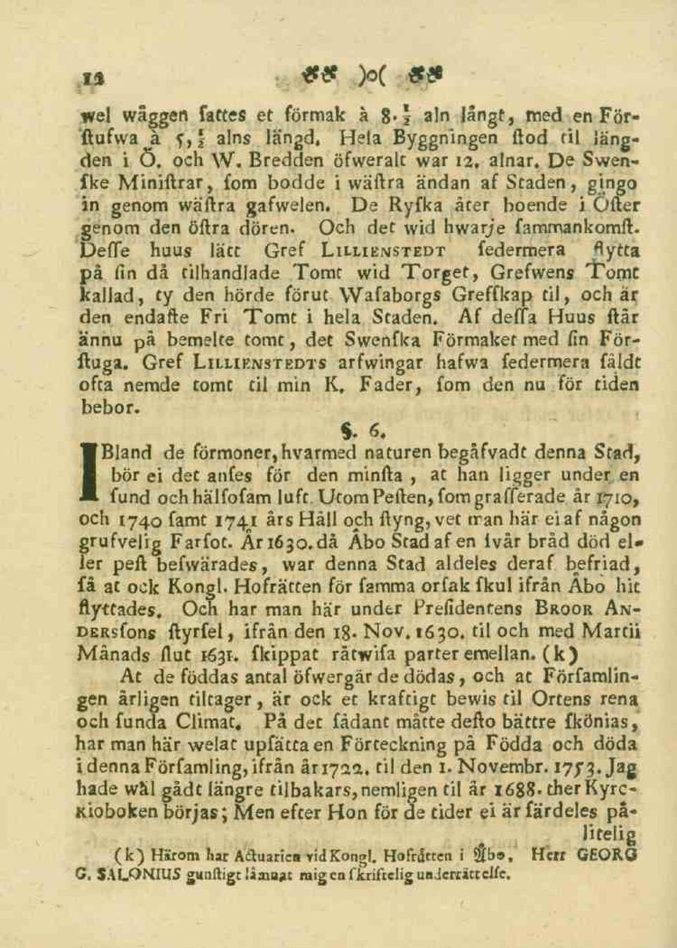 Deffe huus lätt Gref Lillienstedt federmera flytta på fin då tilhandlade Tomt wid Torget, Grefwens Tomt kallad, ty den hörde förut Wafaborgs Greffkap til, och är den endafte Fri Tomt i hela Staden,