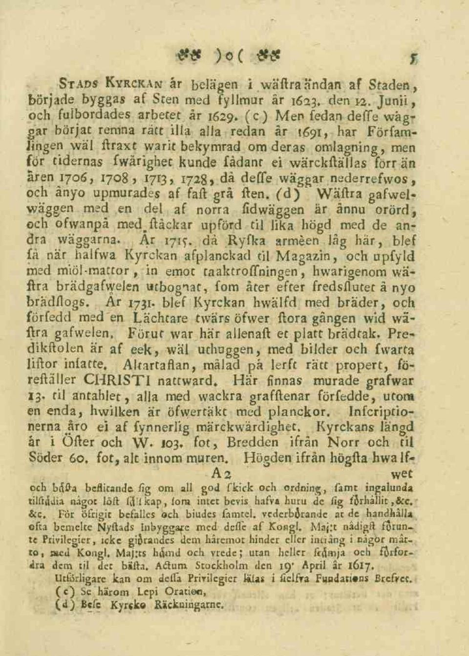 åren 1706, 1708) 1713, 1728» då deffe wäggar nederrefwos, och ånyo upmurades af faft grå ften, (d) Wäftra gafwelwäggen med en del af norra fidwäggen är ånnu orörd, och ofwanpå med # ftåckar upförd