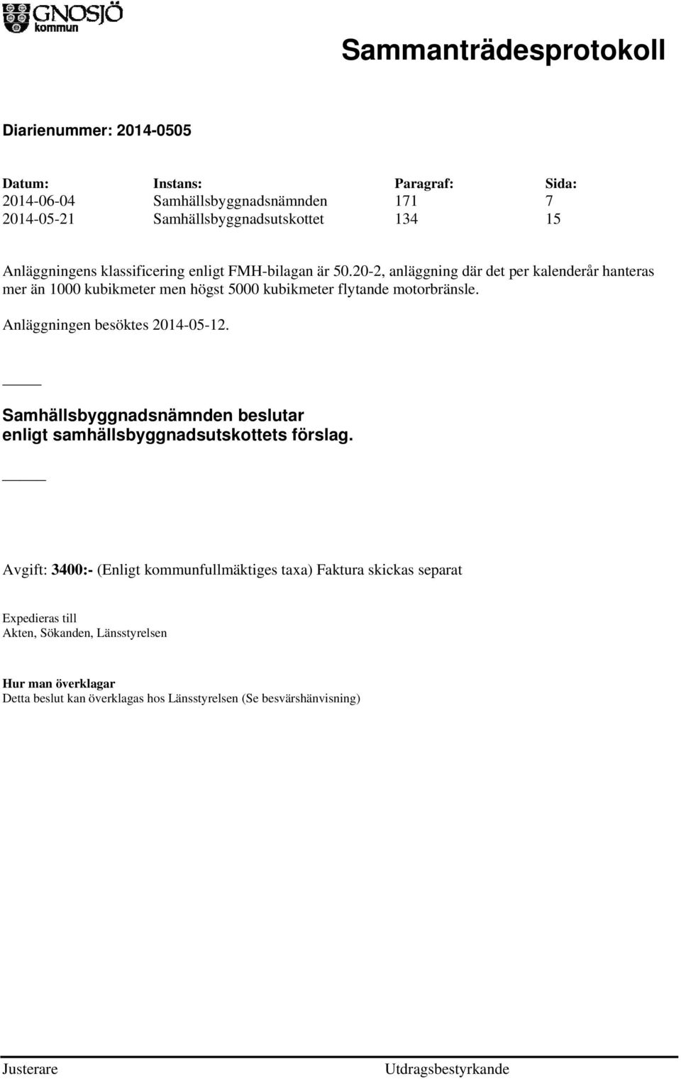 Anläggningen besöktes 2014-05-12. Samhällsbyggnadsnämnden beslutar enligt samhällsbyggnadsutskottets förslag.