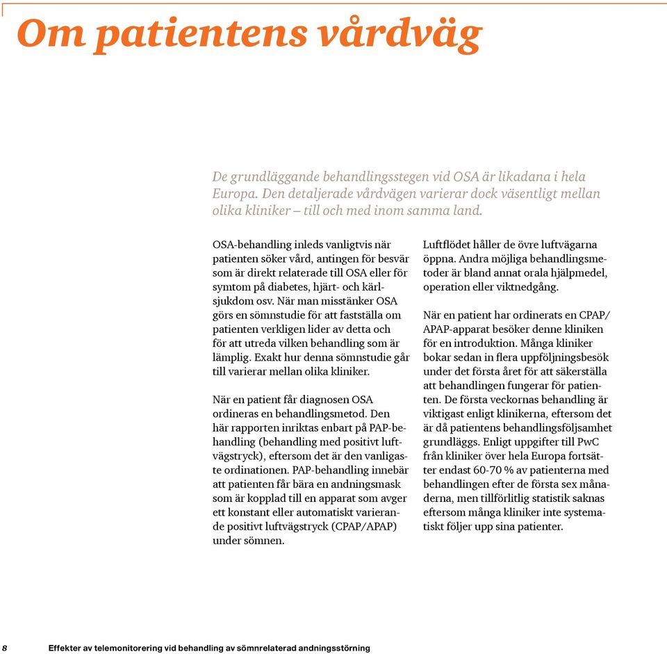 När man misstänker OSA görs en sömnstudie för att fastställa om patienten verkligen lider av detta och för att utreda vilken behandling som är lämplig.