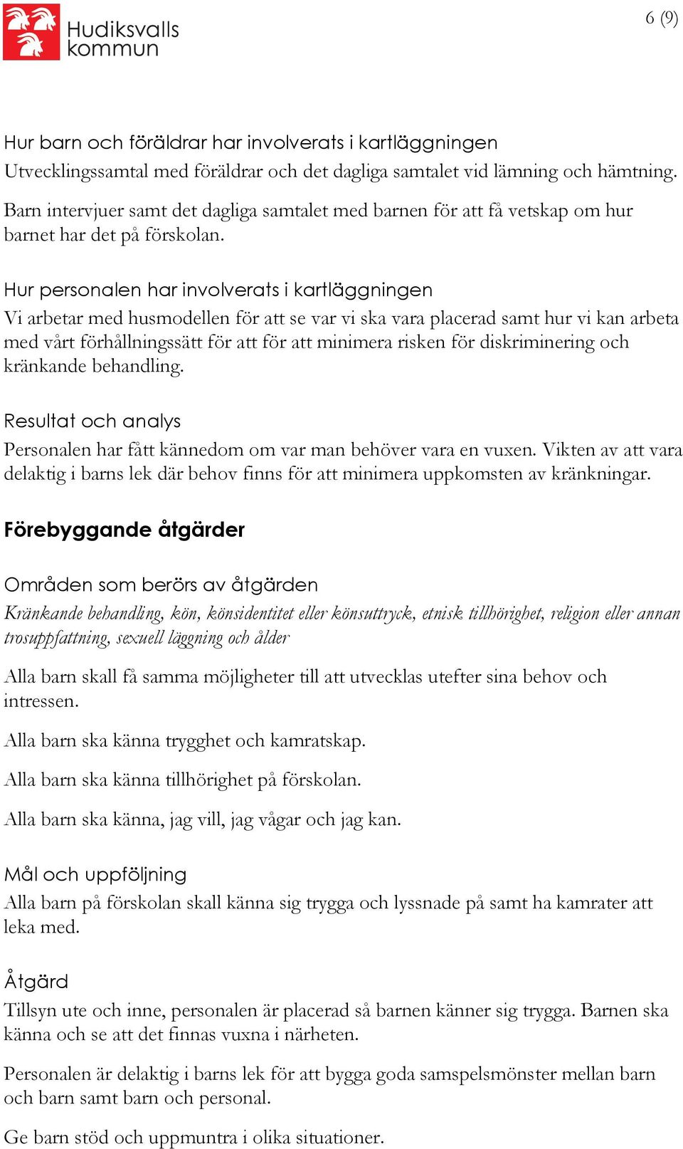 Hur personalen har involverats i kartläggningen Vi arbetar med husmodellen för att se var vi ska vara placerad samt hur vi kan arbeta med vårt förhållningssätt för att för att minimera risken för