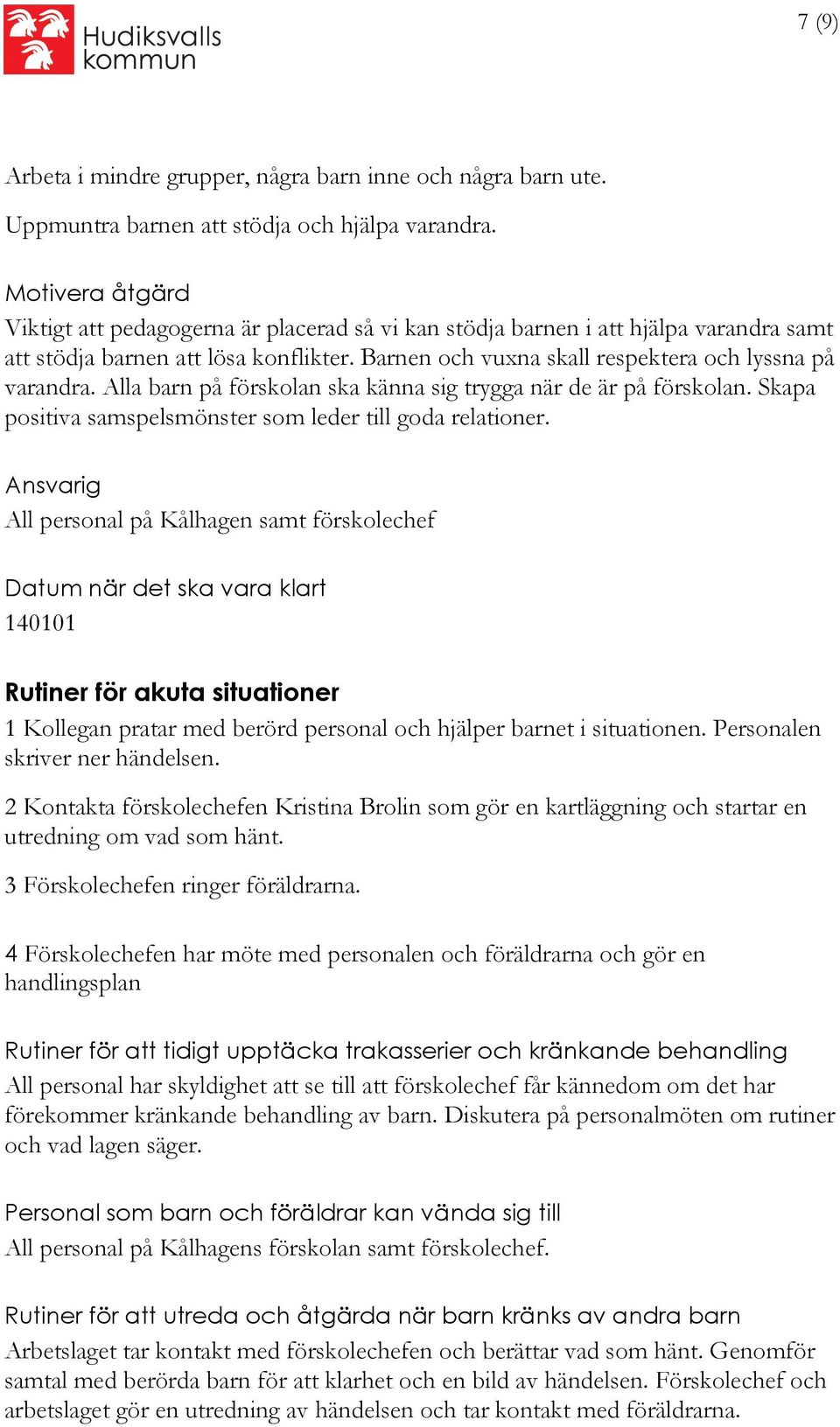 Alla barn på förskolan ska känna sig trygga när de är på förskolan. Skapa positiva samspelsmönster som leder till goda relationer.