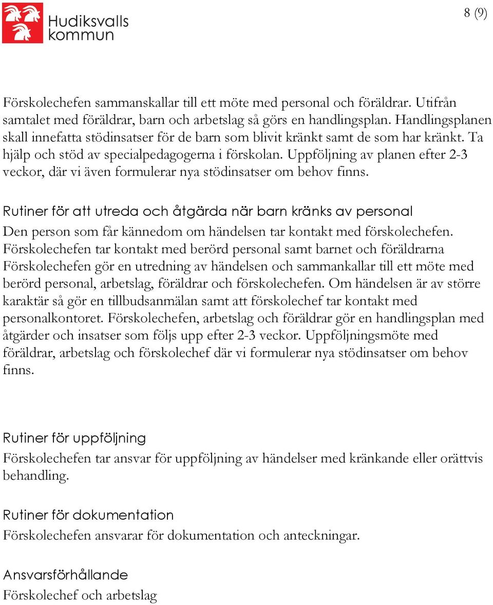 Uppföljning av planen efter 2-3 veckor, där vi även formulerar nya stödinsatser om behov finns.