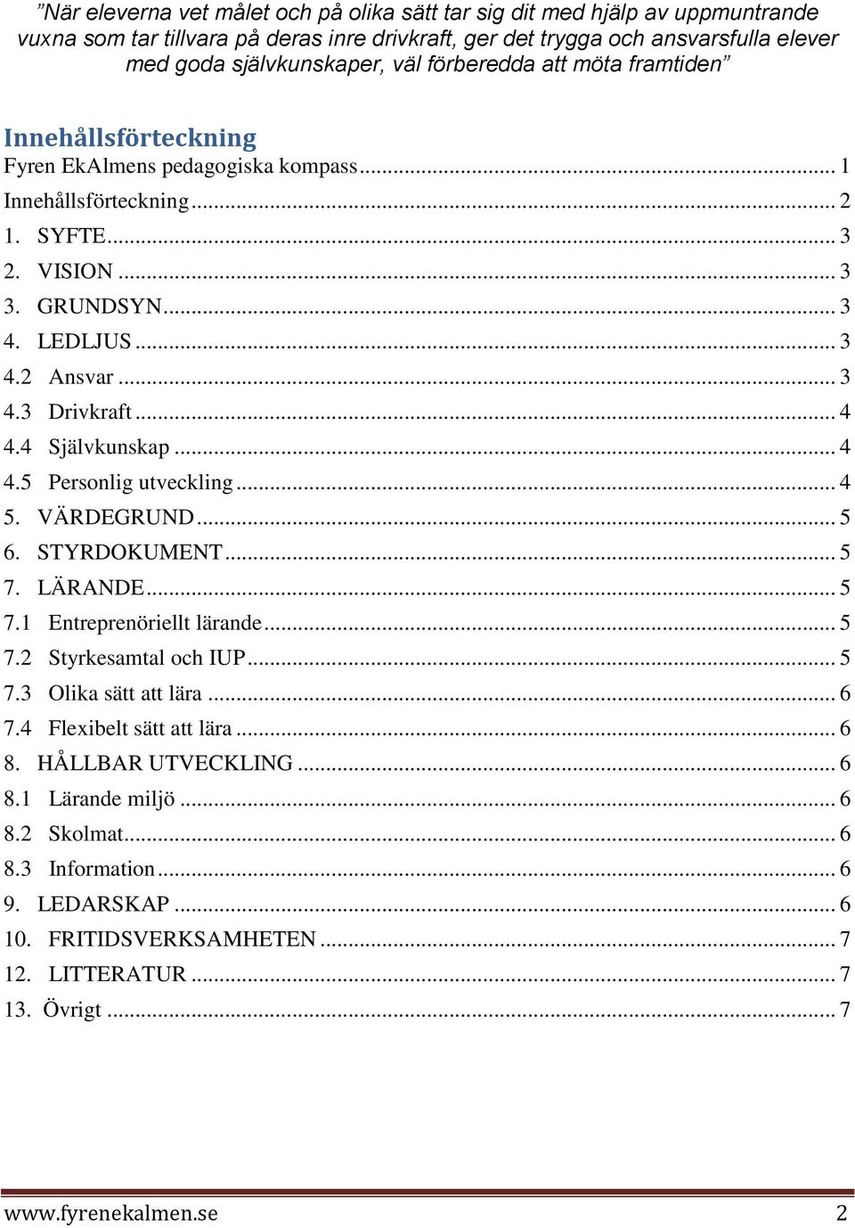 .. 4 4.4 Självkunskap... 4 4.5 Personlig utveckling... 4 5. VÄRDEGRUND... 5 6. STYRDOKUMENT... 5 7. LÄRANDE... 5 7.1 Entreprenöriellt lärande... 5 7.2 Styrkesamtal och IUP... 5 7.3 Olika sätt att lära.