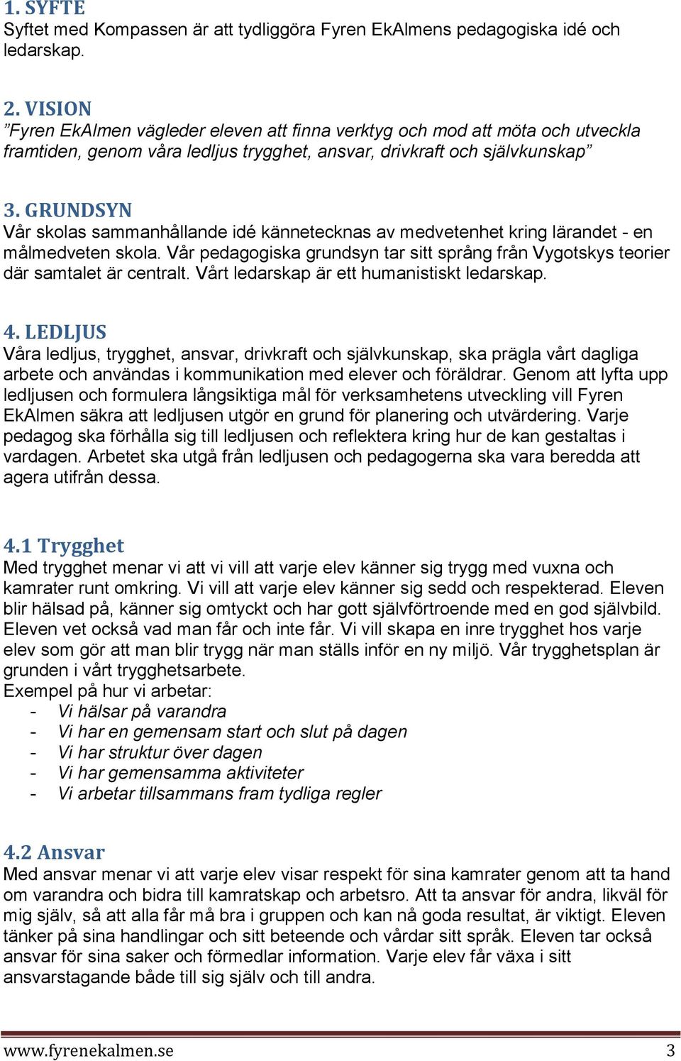 GRUNDSYN Vår skolas sammanhållande idé kännetecknas av medvetenhet kring lärandet - en målmedveten skola. Vår pedagogiska grundsyn tar sitt språng från Vygotskys teorier där samtalet är centralt.