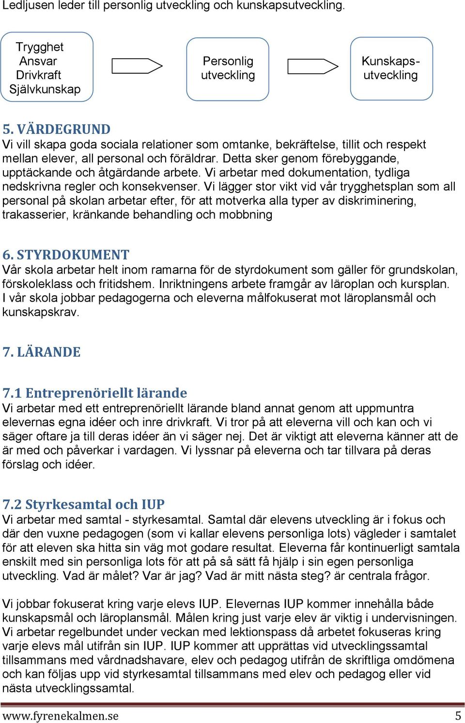 Detta sker genom förebyggande, upptäckande och åtgärdande arbete. Vi arbetar med dokumentation, tydliga nedskrivna regler och konsekvenser.