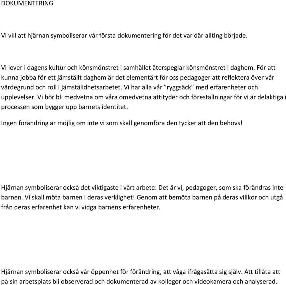 Vi har alla vår ryggsäck med erfarenheter och upplevelser. Vi bör bli medvetna om våra omedvetna attityder och föreställningar för vi är delaktiga i processen som bygger upp barnets identitet.