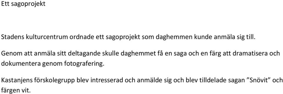 Genom att anmäla sitt deltagande skulle daghemmet få en saga och en färg att