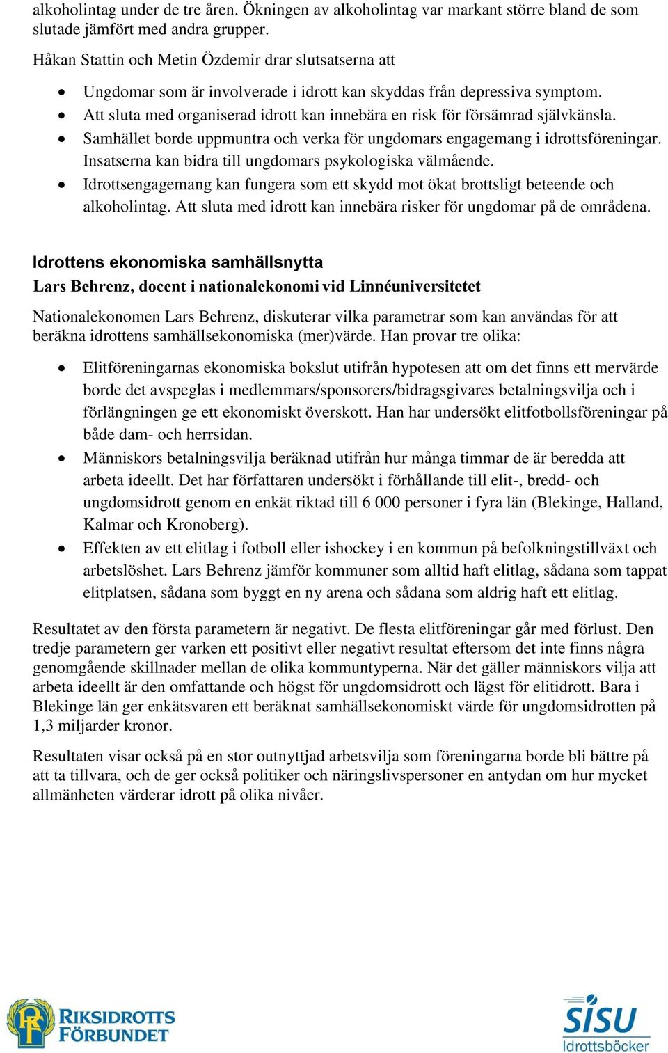 Att sluta med organiserad idrott kan innebära en risk för försämrad självkänsla. Samhället borde uppmuntra och verka för ungdomars engagemang i idrottsföreningar.