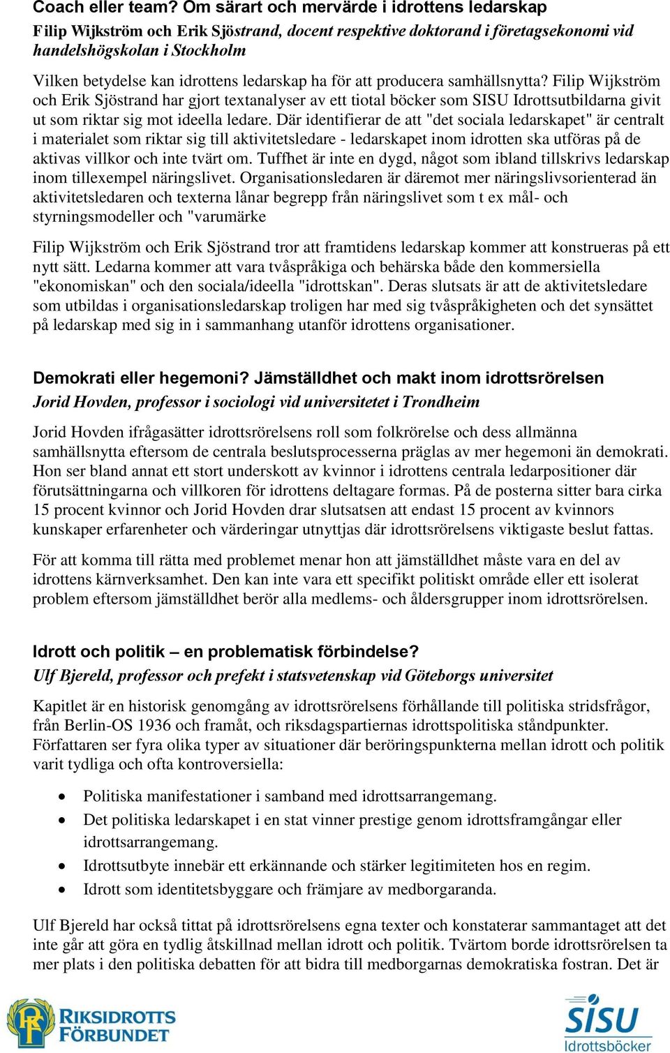 ledarskap ha för att producera samhällsnytta? Filip Wijkström och Erik Sjöstrand har gjort textanalyser av ett tiotal böcker som SISU Idrottsutbildarna givit ut som riktar sig mot ideella ledare.