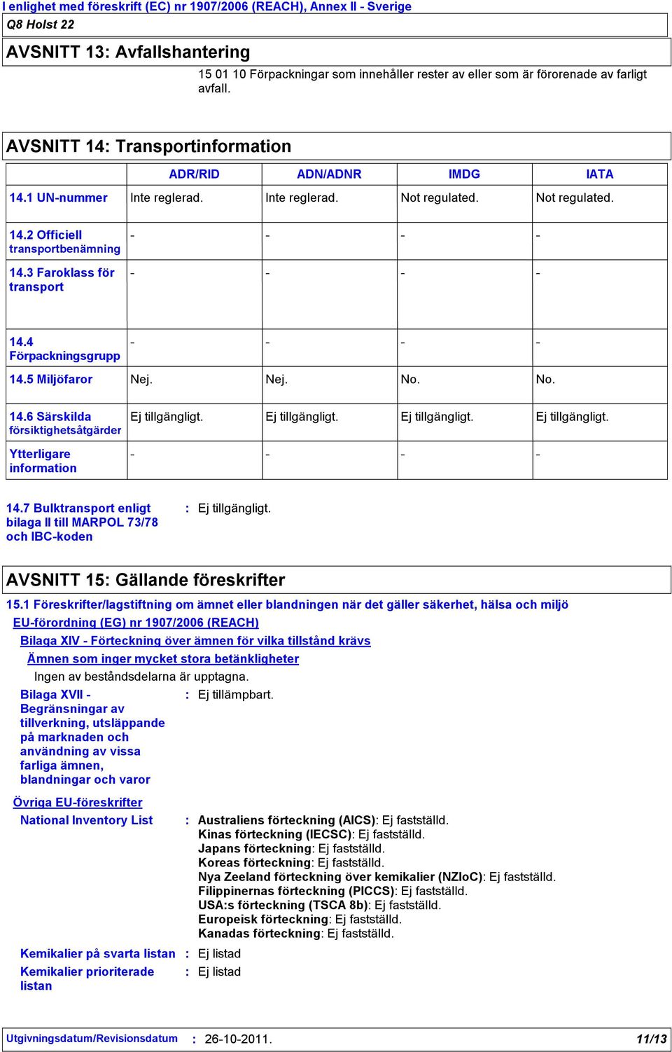 4 Förpackningsgrupp 14.5 Miljöfaror Nej. Nej. No. No. 14.6 Särskilda försiktighetsåtgärder Ytterligare information 14.