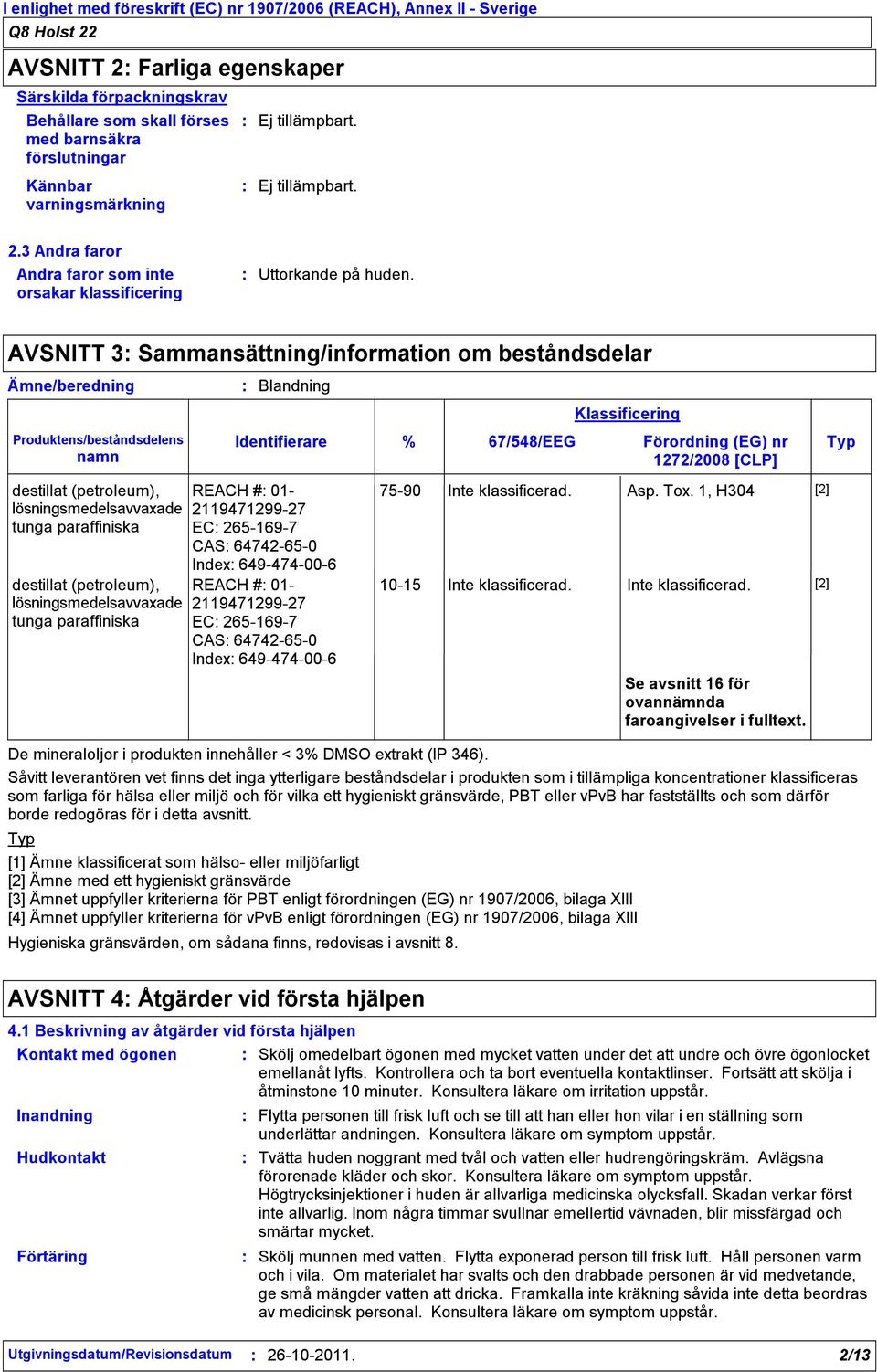 AVSNITT 3 Sammansättning/information om beståndsdelar Ämne/beredning Blandning Hygieniska gränsvärden, om sådana finns, redovisas i avsnitt 8.