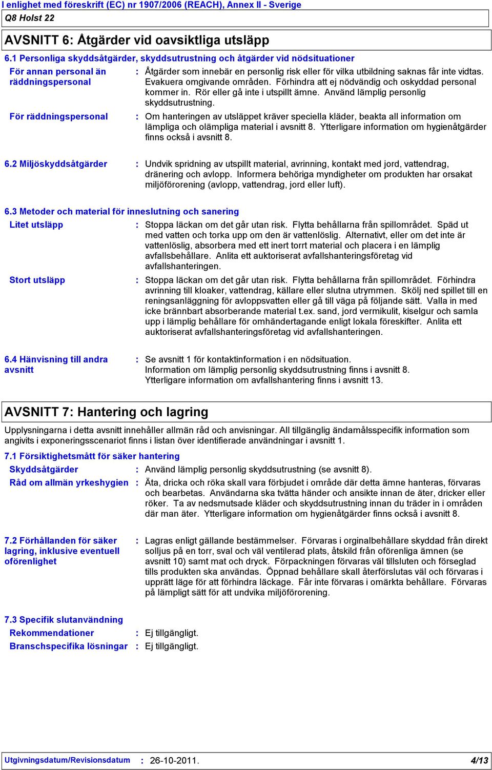 utbildning saknas får inte vidtas. Evakuera omgivande områden. Förhindra att ej nödvändig och oskyddad personal kommer in. Rör eller gå inte i utspillt ämne. Använd lämplig personlig skyddsutrustning.