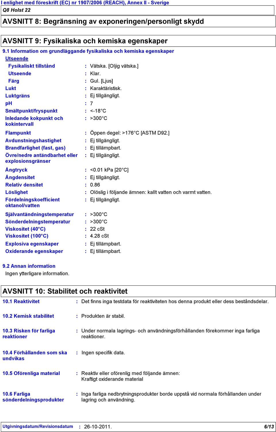 ph 7 Smältpunkt/fryspunkt Inledande kokpunkt och kokintervall Flampunkt <18 C >300 C Öppen degel >176 C [ASTM D92.