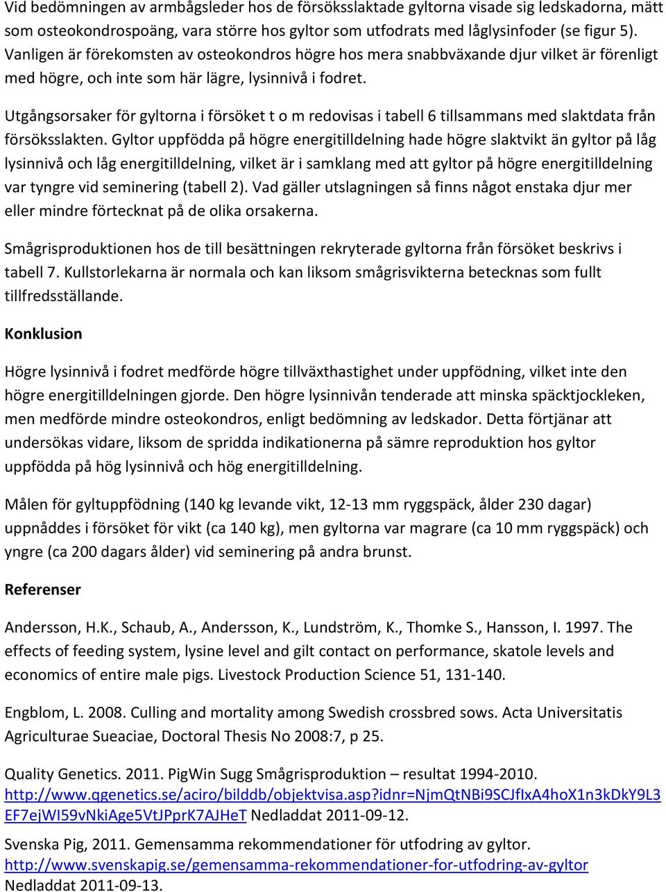 Utgångsorsaker för gyltorna i försöket t o m redovisas i tabell 6 tillsammans med slaktdata från försöksslakten.