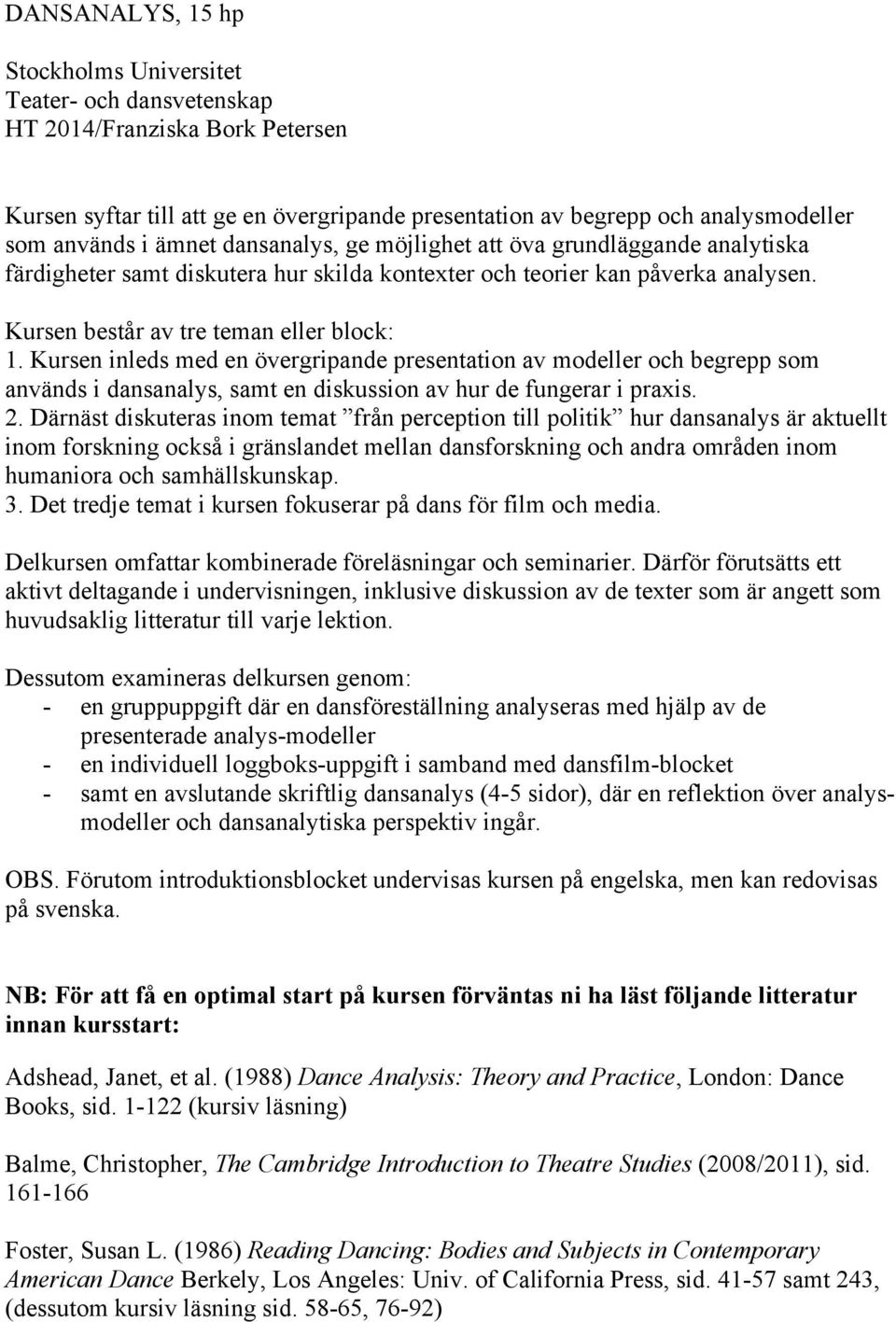 Kursen inleds med en övergripande presentation av modeller och begrepp som används i dansanalys, samt en diskussion av hur de fungerar i praxis. 2.