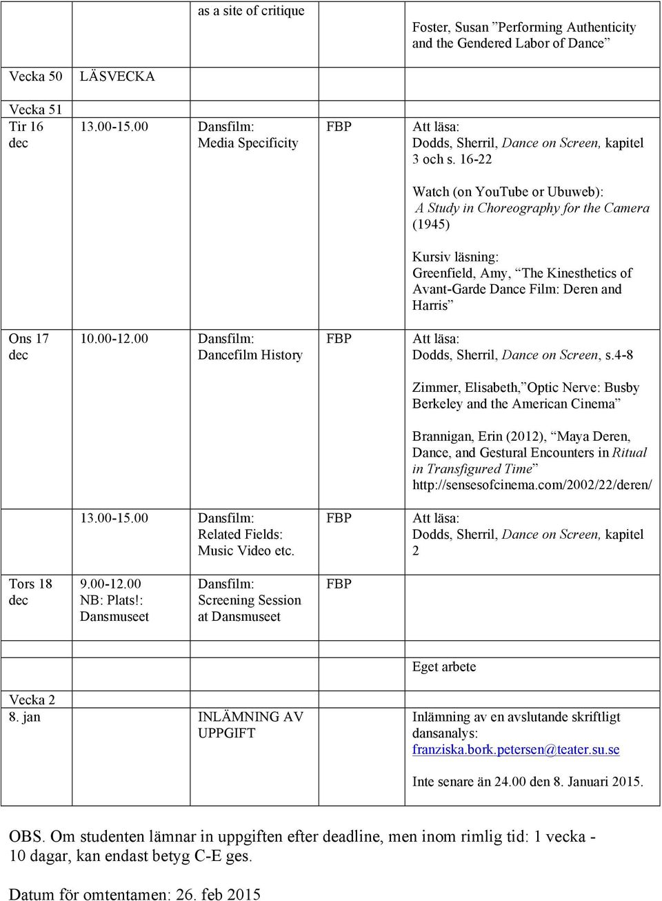 16-22 Watch (on YouTube or Ubuweb): A Study in Choreography for the Camera (1945) Kursiv läsning: Greenfield, Amy, The Kinesthetics of Avant-Garde Dance Film: Deren and Harris Ons 17 10.00-12.