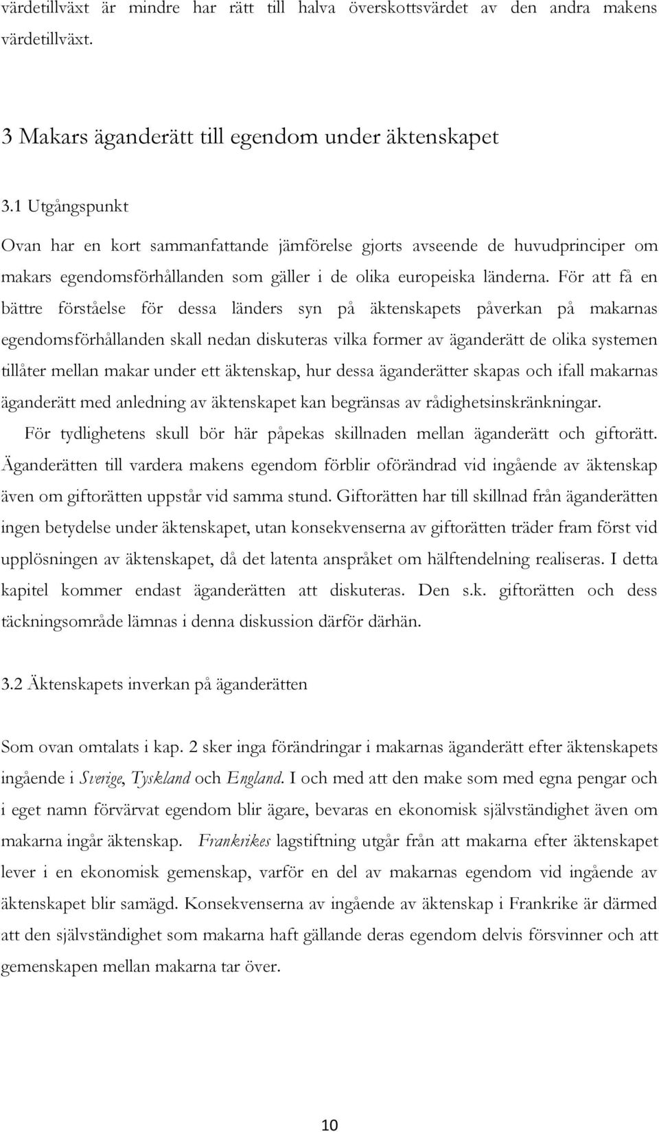 För att få en bättre förståelse för dessa länders syn på äktenskapets påverkan på makarnas egendomsförhållanden skall nedan diskuteras vilka former av äganderätt de olika systemen tillåter mellan