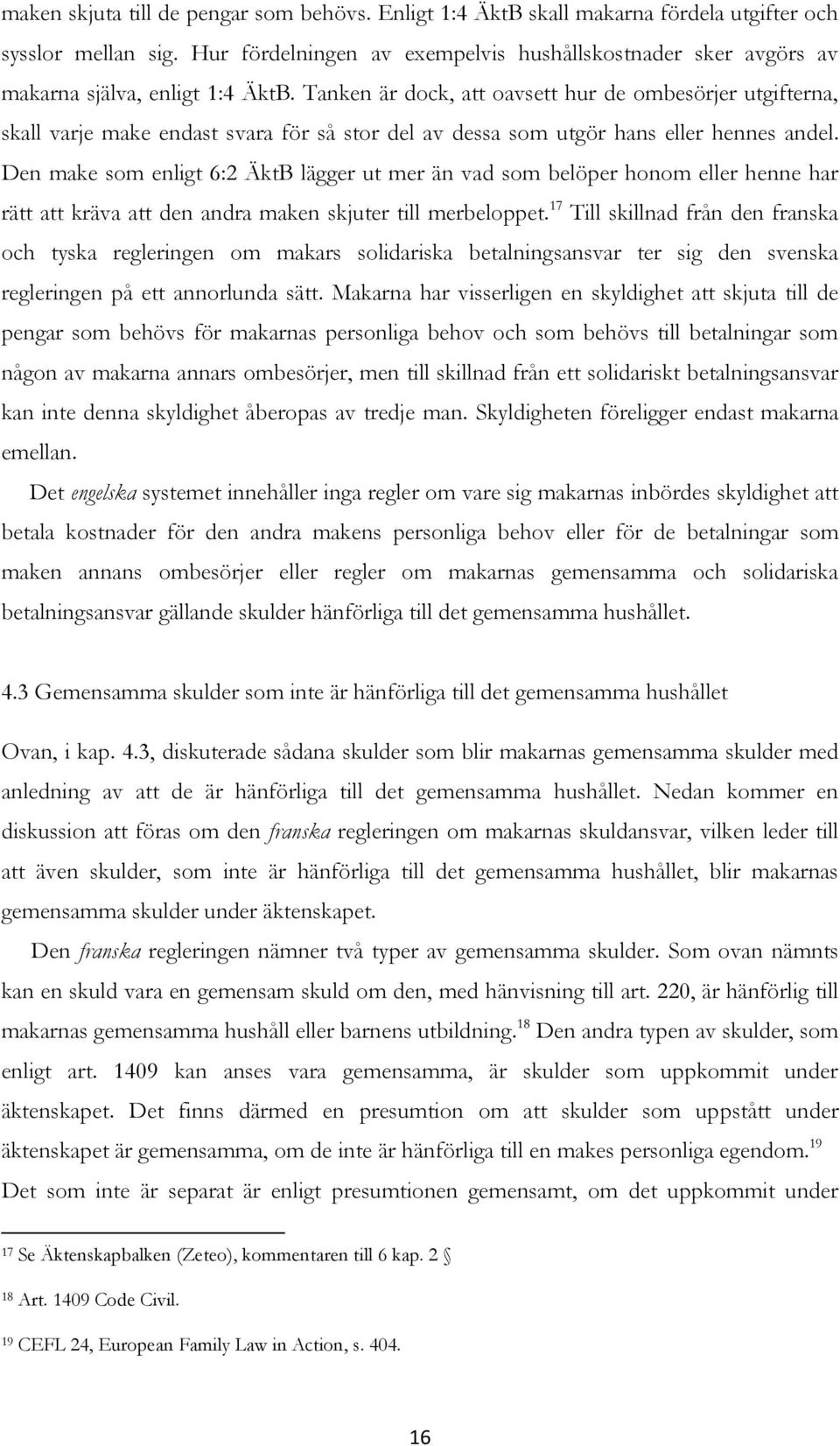 Tanken är dock, att oavsett hur de ombesörjer utgifterna, skall varje make endast svara för så stor del av dessa som utgör hans eller hennes andel.