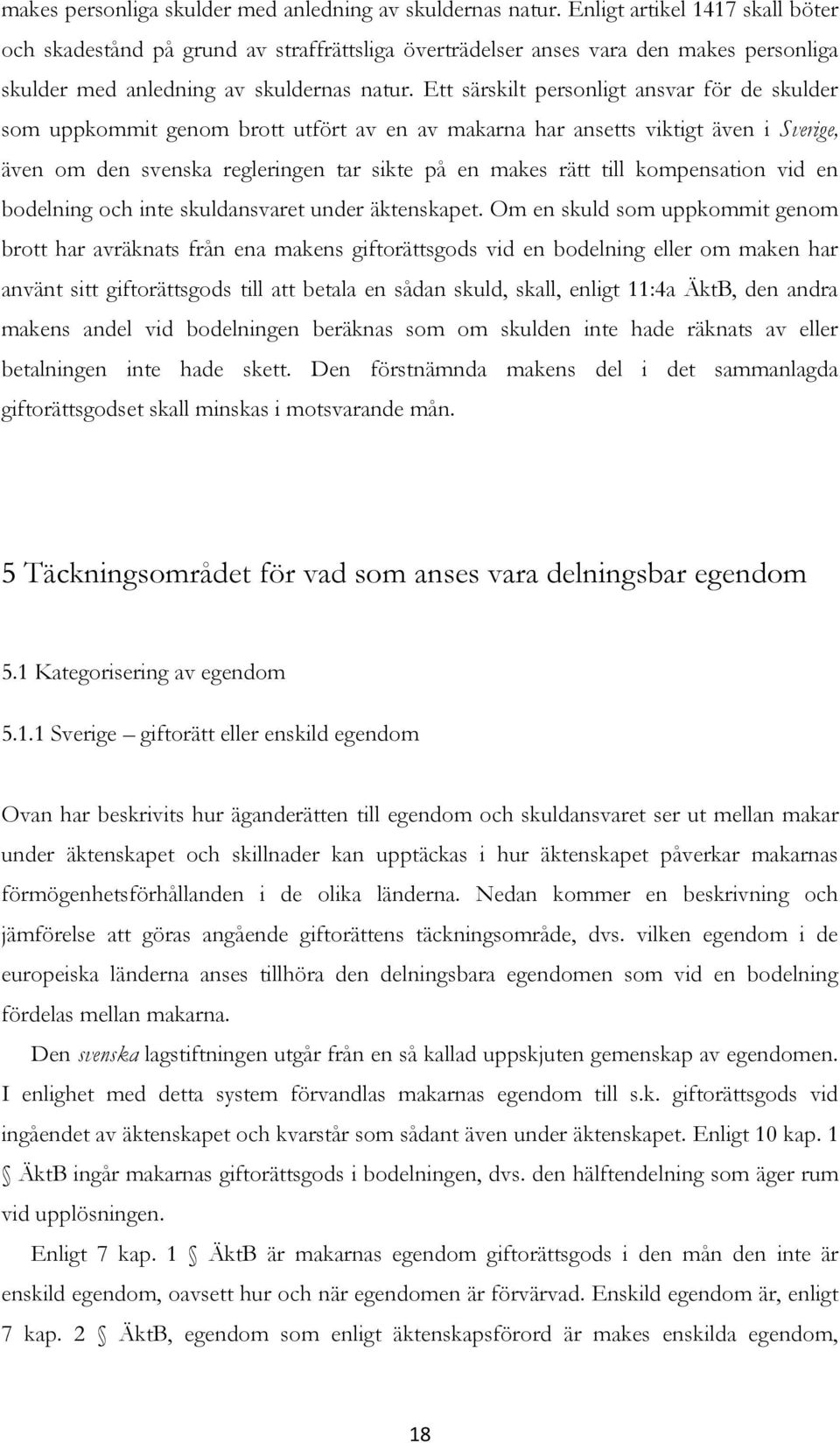 makarna har ansetts viktigt även i Sverige, även om den svenska regleringen tar sikte på en makes rätt till kompensation vid en bodelning och inte skuldansvaret under äktenskapet.