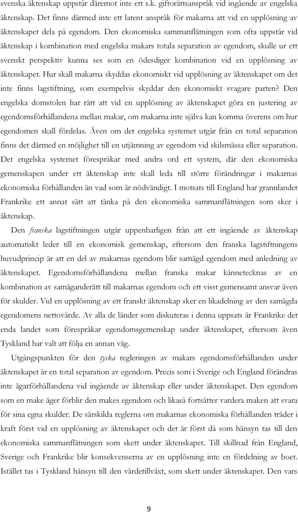 Den ekonomiska sammanflätningen som ofta uppstår vid äktenskap i kombination med engelska makars totala separation av egendom, skulle ur ett svenskt perspektiv kunna ses som en ödesdiger kombination