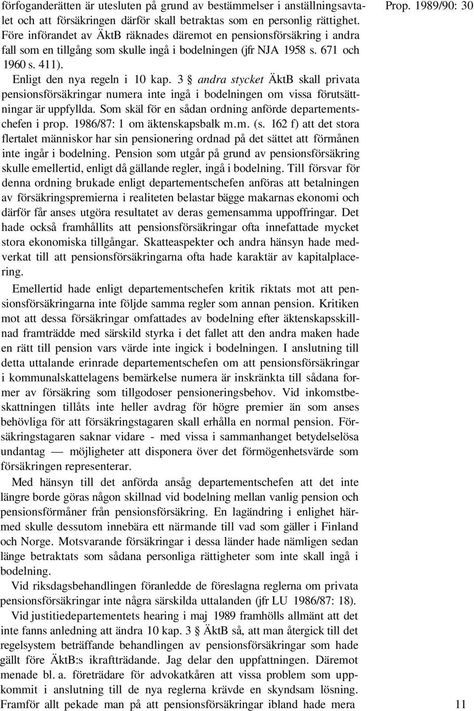 3 andra stycket ÄktB skall privata pensionsförsäkringar numera inte ingå i bodelningen om vissa förutsättningar är uppfyllda. Som skäl för en sådan ordning anförde departementschefen i prop.