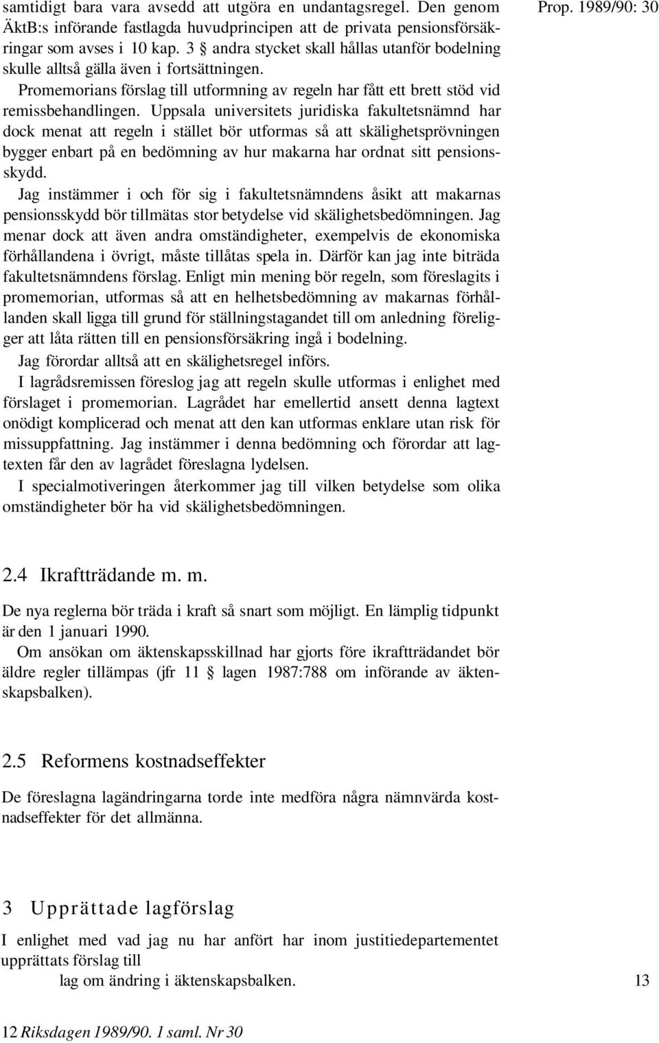 Uppsala universitets juridiska fakultetsnämnd har dock menat att regeln i stället bör utformas så att skälighetsprövningen bygger enbart på en bedömning av hur makarna har ordnat sitt pensionsskydd.