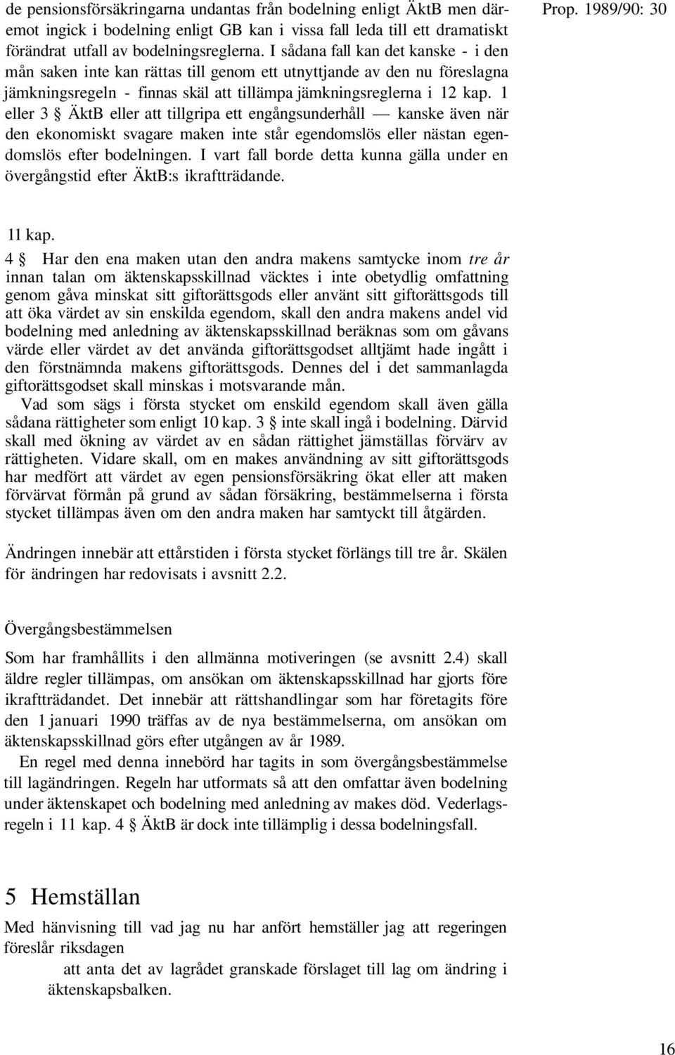 I sådana fall kan det kanske - i den mån saken inte kan rättas till genom ett utnyttjande av den nu föreslagna jämkningsregeln - finnas skäl att tillämpa jämkningsreglerna i 12 kap.