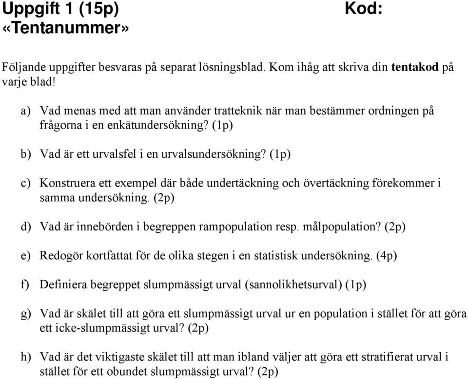 (1p) c) Konstruera ett exempel där både undertäckning och övertäckning förekommer i samma undersökning. (2p) d) Vad är innebörden i begreppen rampopulation resp. målpopulation?