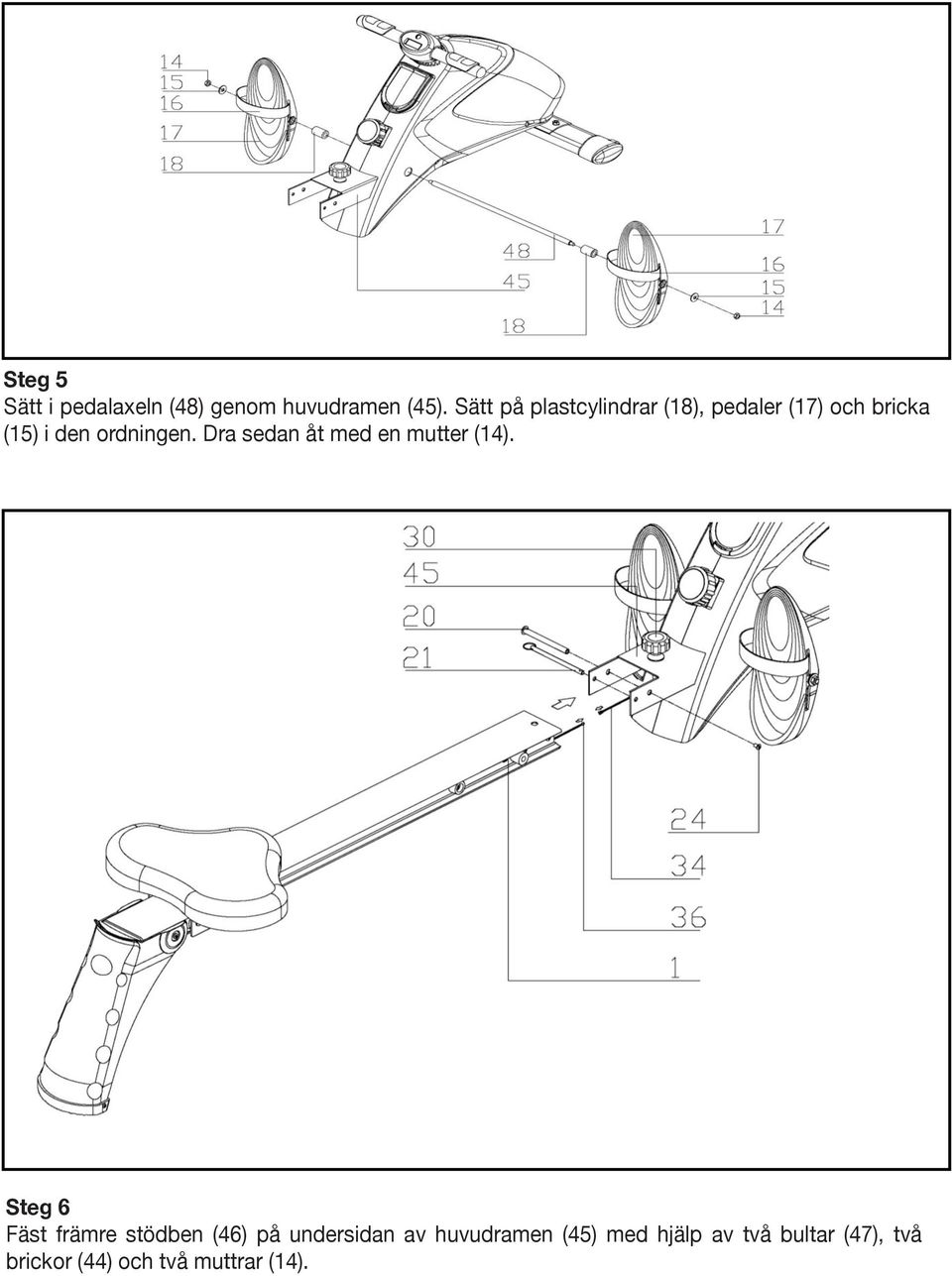 Then fix tightly by lock Nut (M8) (pt.14). Steg STEP 6 6 Fäst Attach främre stödben (46) rower frame (pt.48) to på the undersidan av main frame (pt.