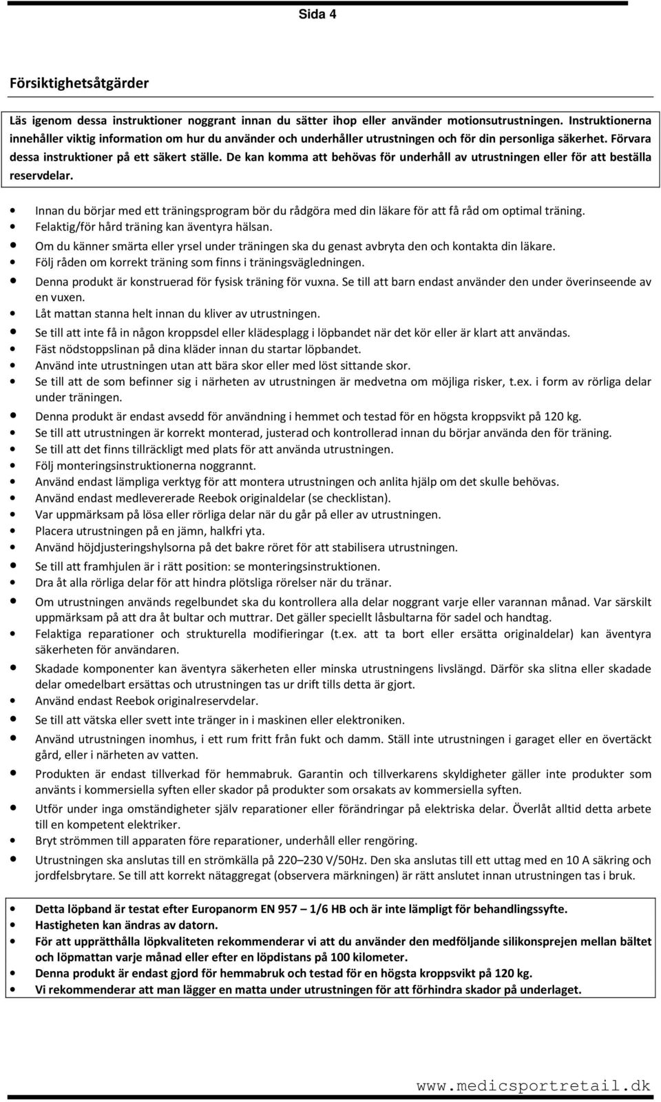 De kan komma att behövas för underhåll av utrustningen eller för att beställa reservdelar. Innan du börjar med ett träningsprogram bör du rådgöra med din läkare för att få råd om optimal träning.