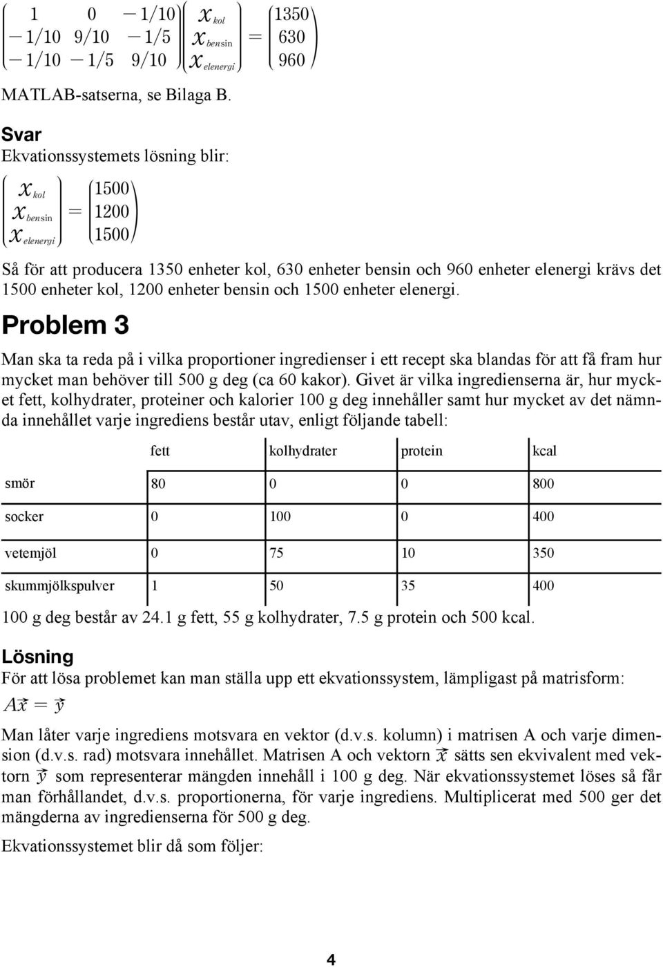 bensin och 15 enheter elenergi. roblem 3 Man ska ta reda på i vilka proportioner ingredienser i ett recept ska blandas för att få fram hur mycket man behöver till 5 g deg (ca 6 kakor).