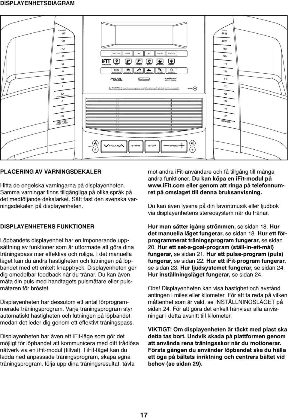 DISPLAYENHETENS FUNKTIONER Löpbandets displayenhet har en imponerande uppsättning av funktioner som är utformade att göra dina träningspass mer effektiva och roliga.